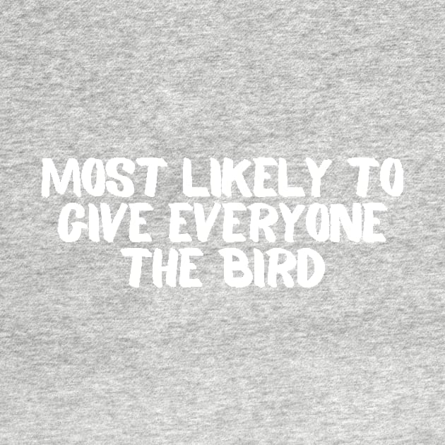 most likely to give everyone the bird by manandi1